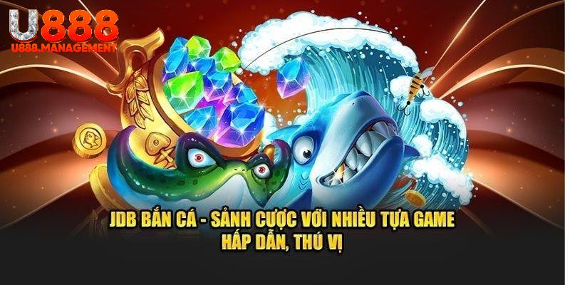 Trải nghiệm chơi game vui vẻ với JDB bắn cá U888!