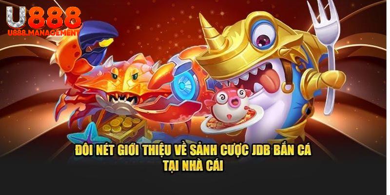 Khám phá về thương hiệu liên kết JDB bắn cá U888