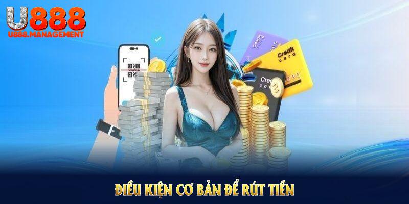 Điều kiện cơ bản để rút tiền U888 từ nhà cái
