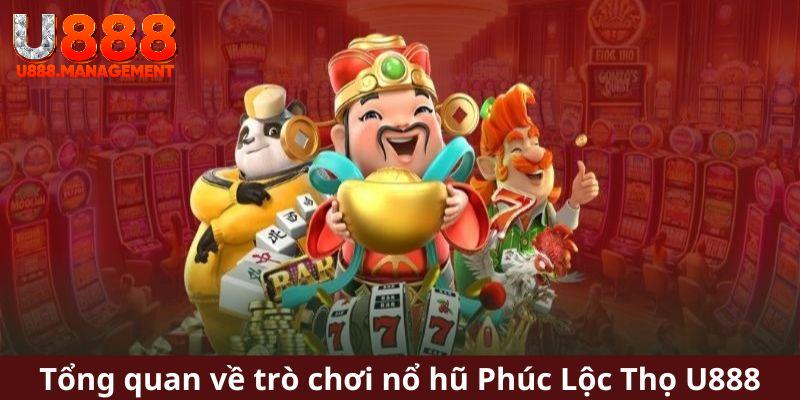 Tổng quan về trò chơi nổ hũ Phúc Lộc Thọ U888